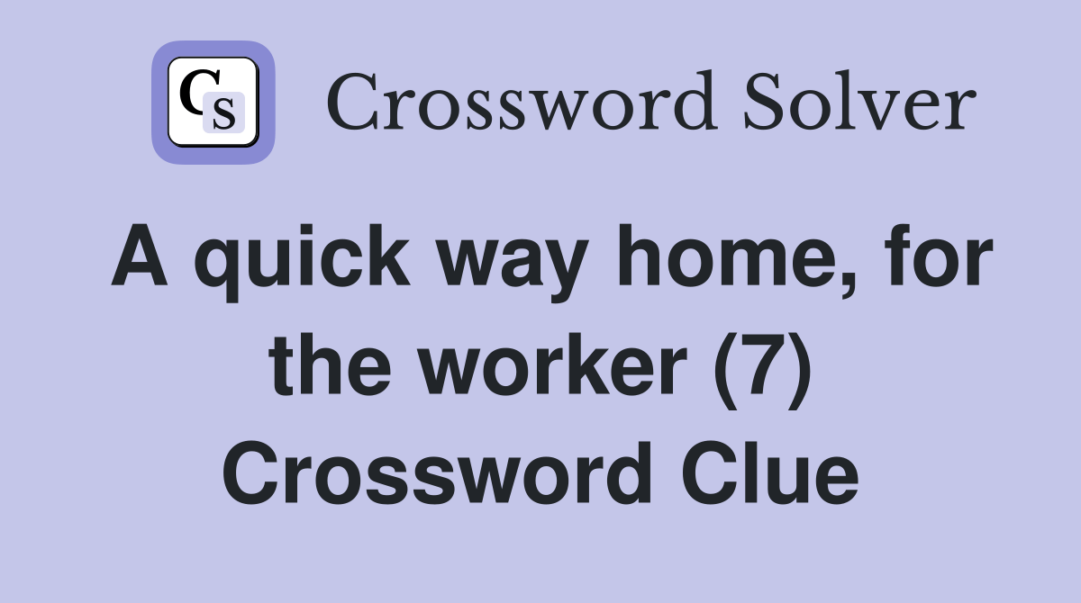 A quick way home, for the worker (7) Crossword Clue Answers